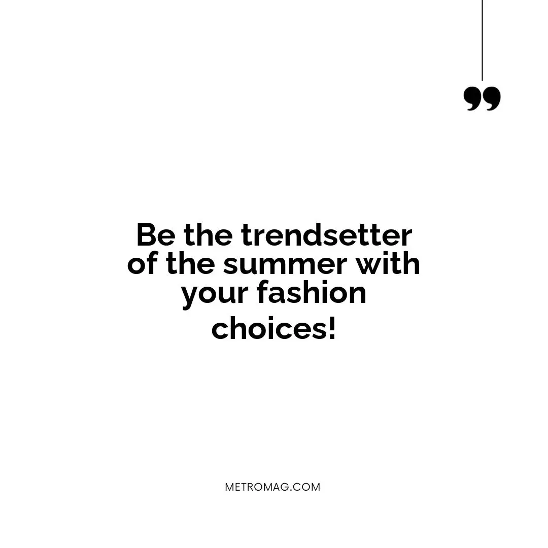 Be the trendsetter of the summer with your fashion choices!