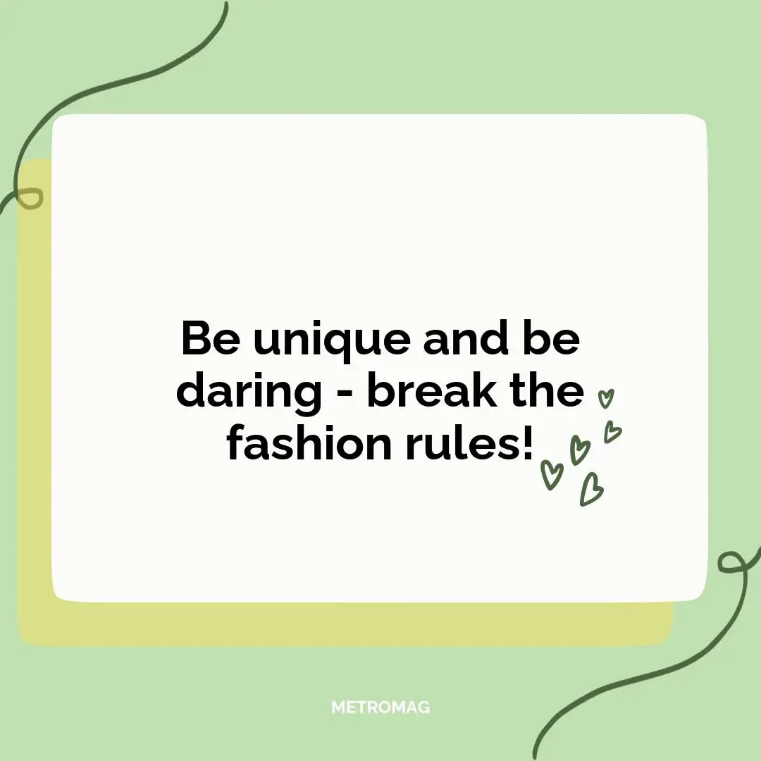 Be unique and be daring - break the fashion rules!