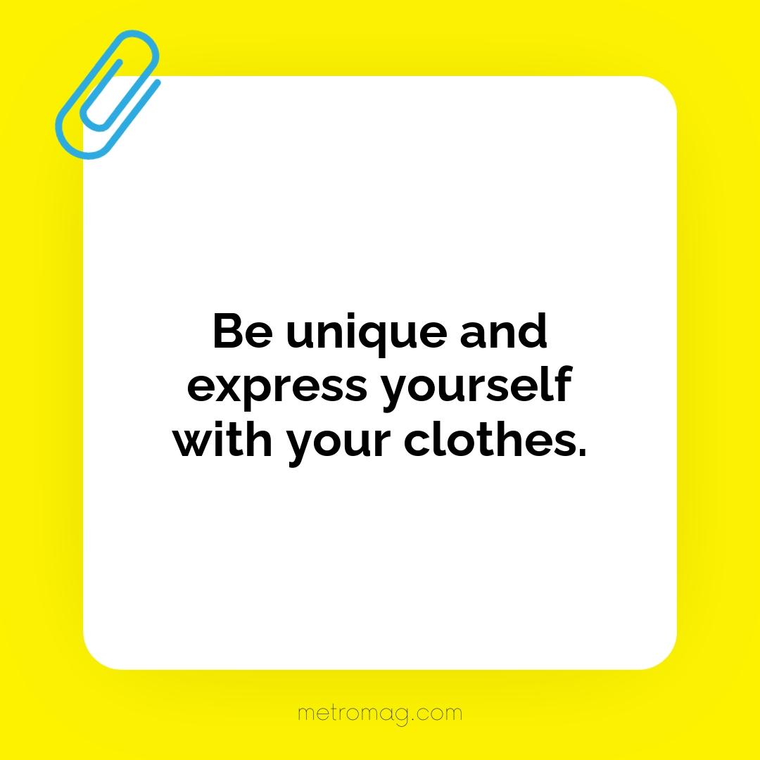 Be unique and express yourself with your clothes.
