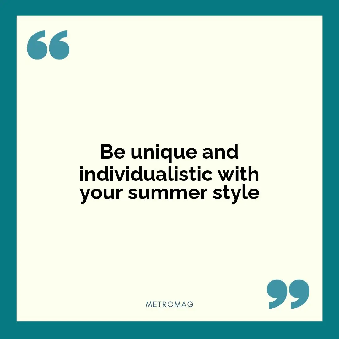 Be unique and individualistic with your summer style