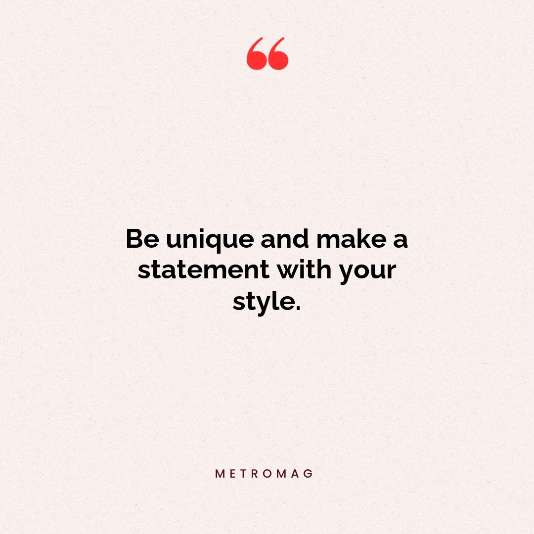 Be unique and make a statement with your style.