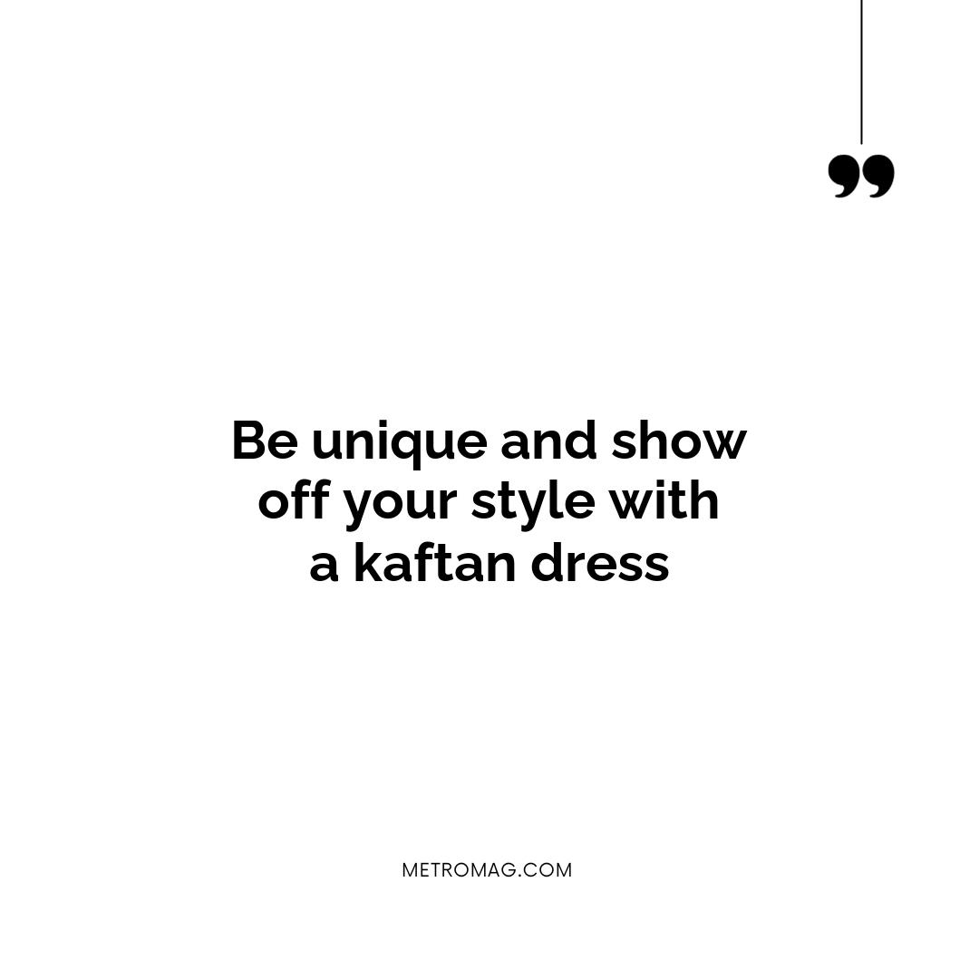 Be unique and show off your style with a kaftan dress