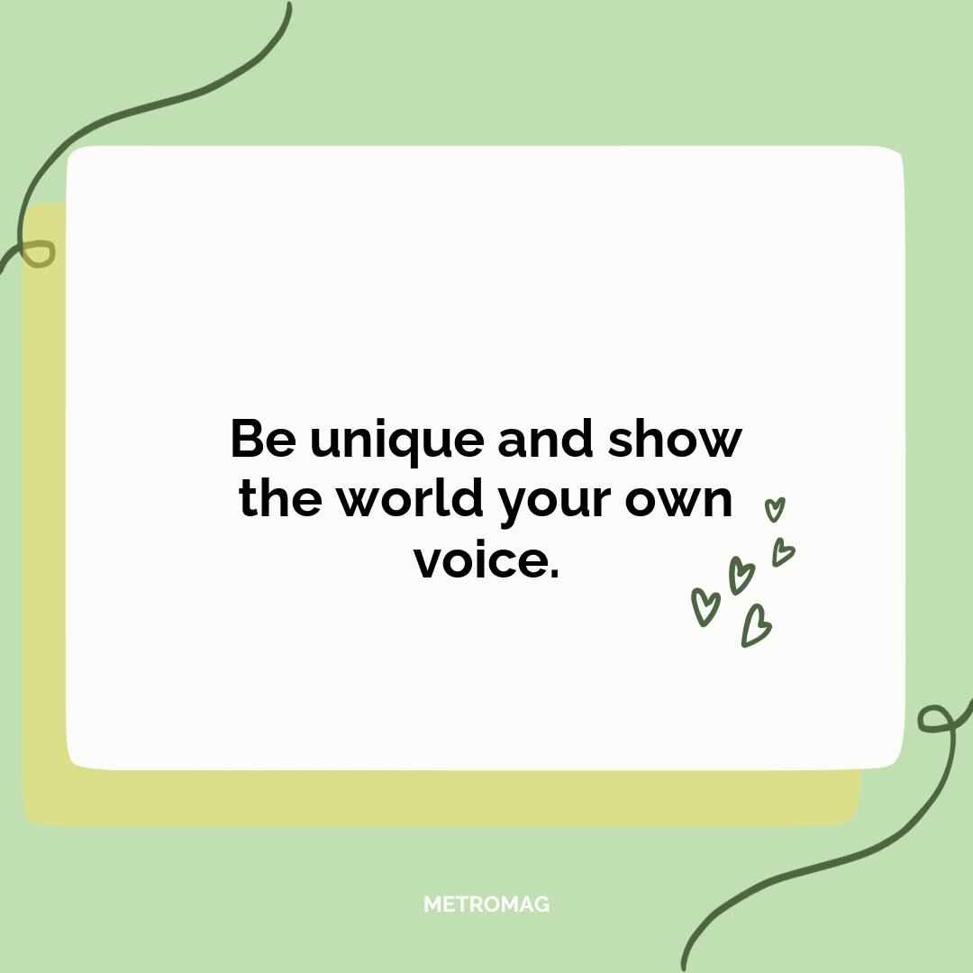Be unique and show the world your own voice.