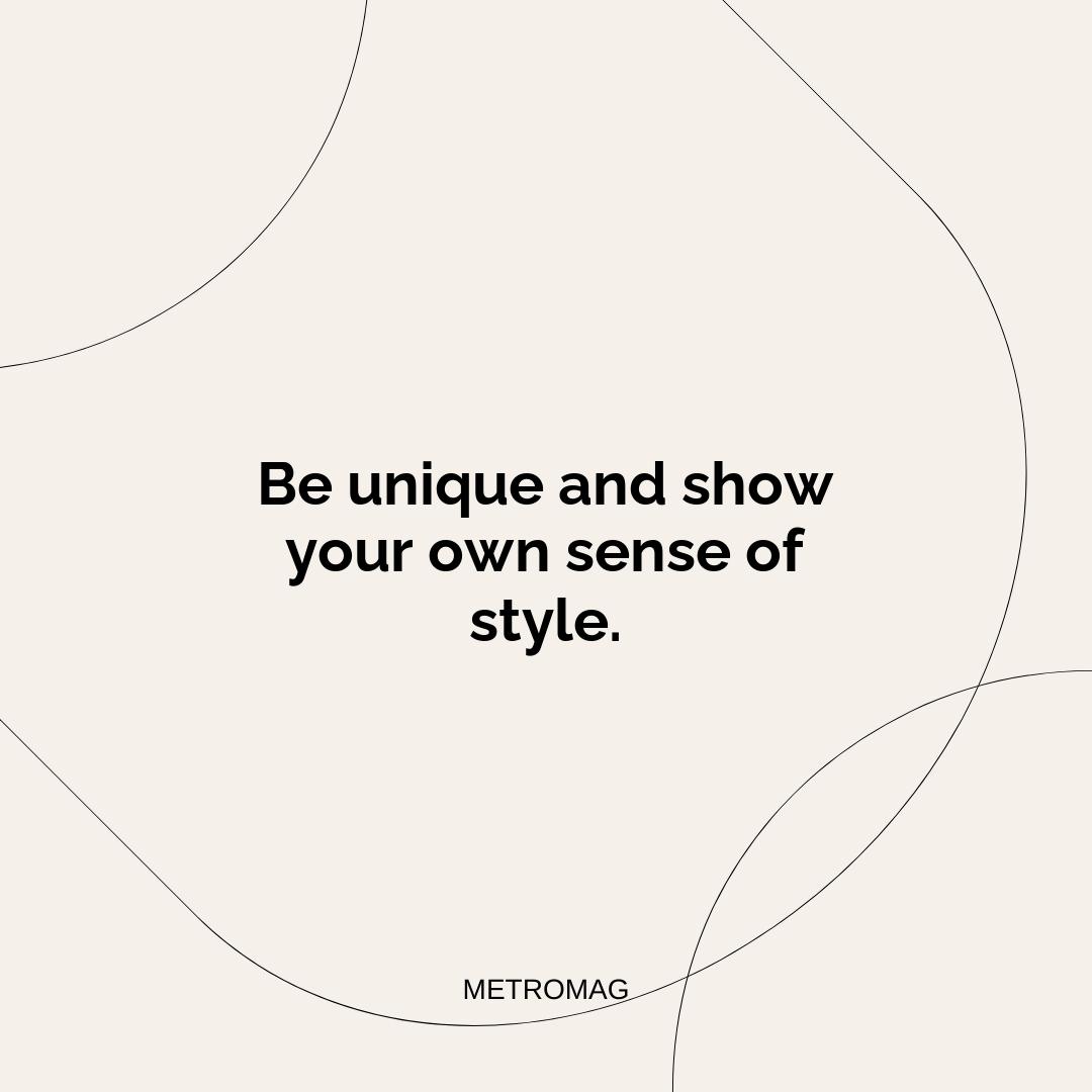 Be unique and show your own sense of style.