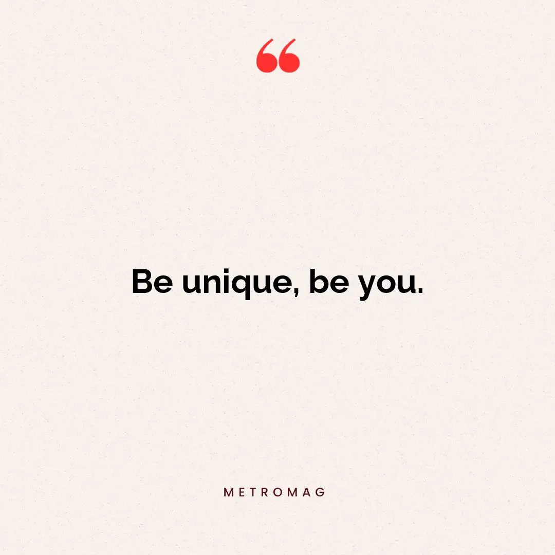 Be unique, be you.
