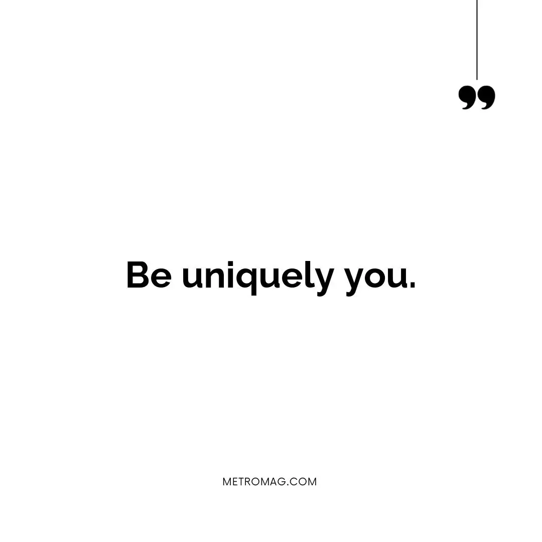 Be uniquely you.