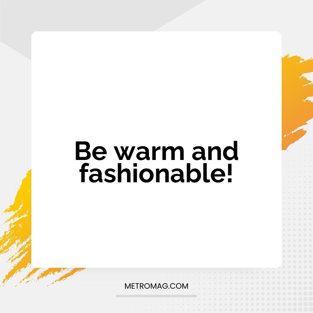 Be warm and fashionable!