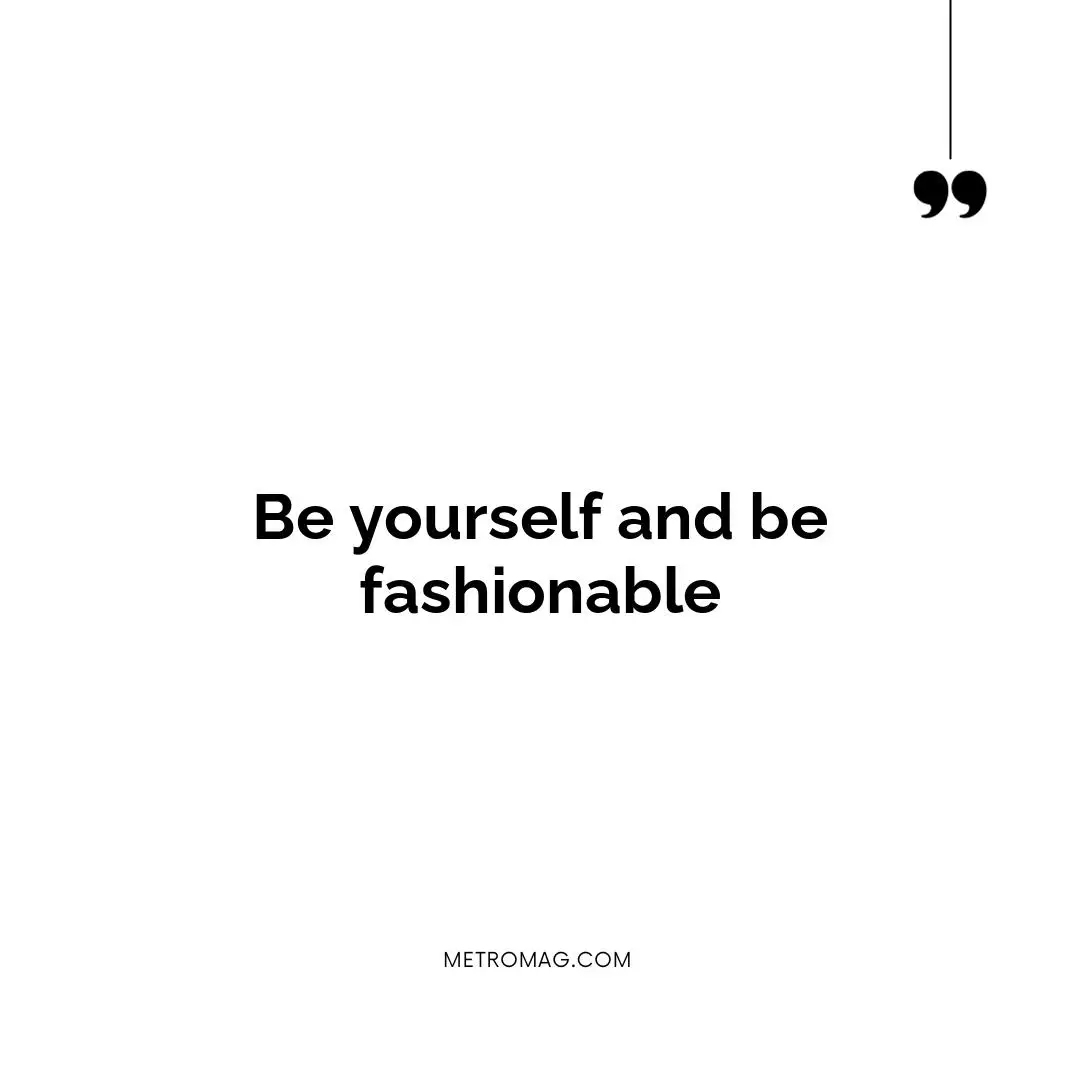 Be yourself and be fashionable