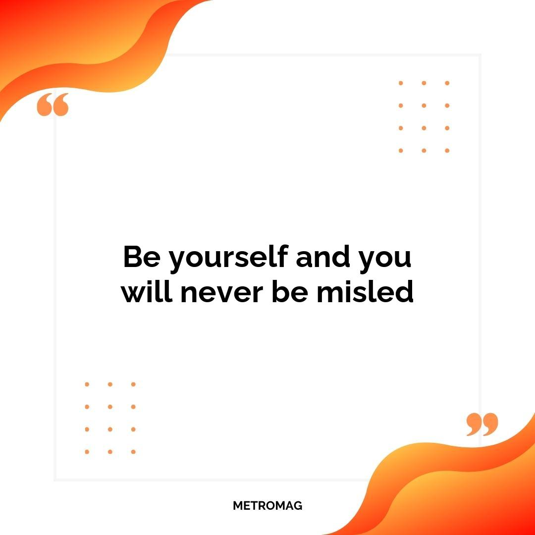 Be yourself and you will never be misled