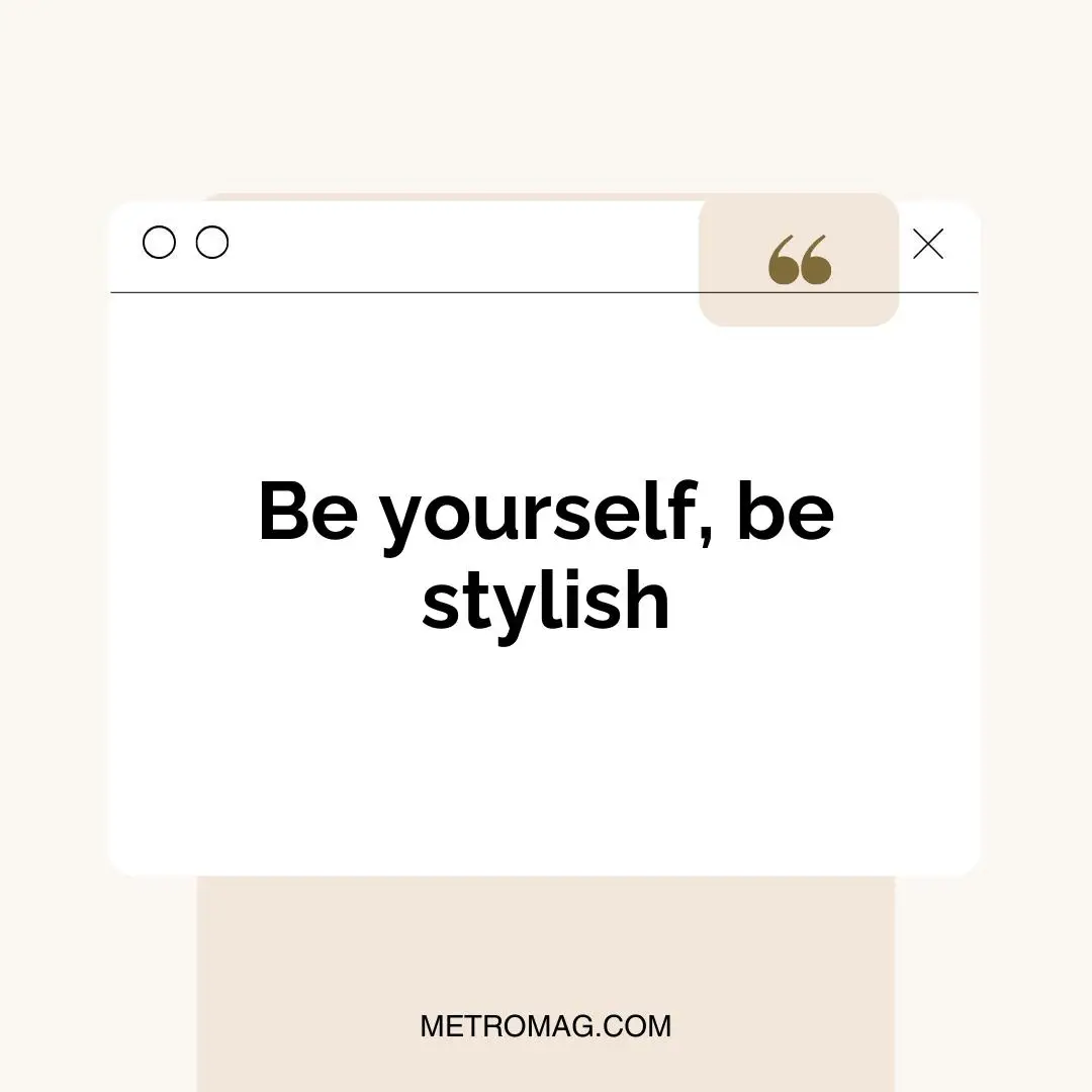 Be yourself, be stylish