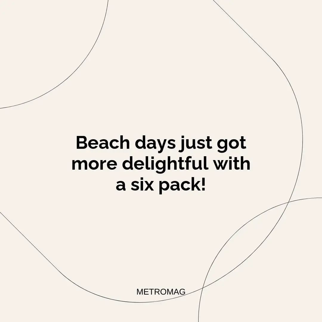 Beach days just got more delightful with a six pack!