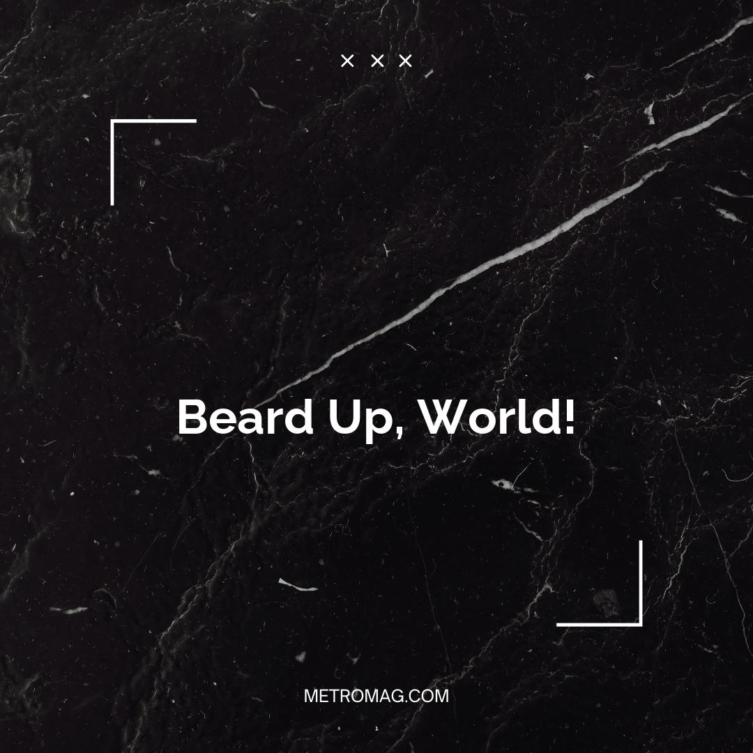 Beard Up, World!