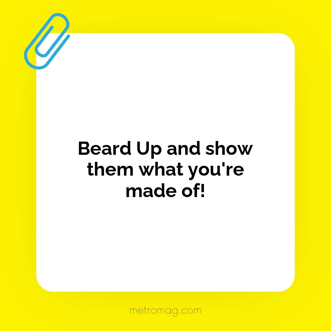 Beard Up and show them what you're made of!