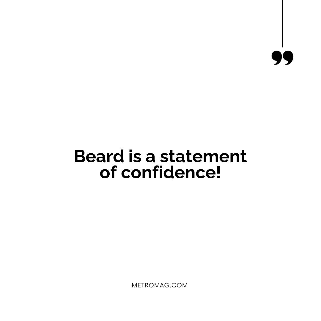 Beard is a statement of confidence!