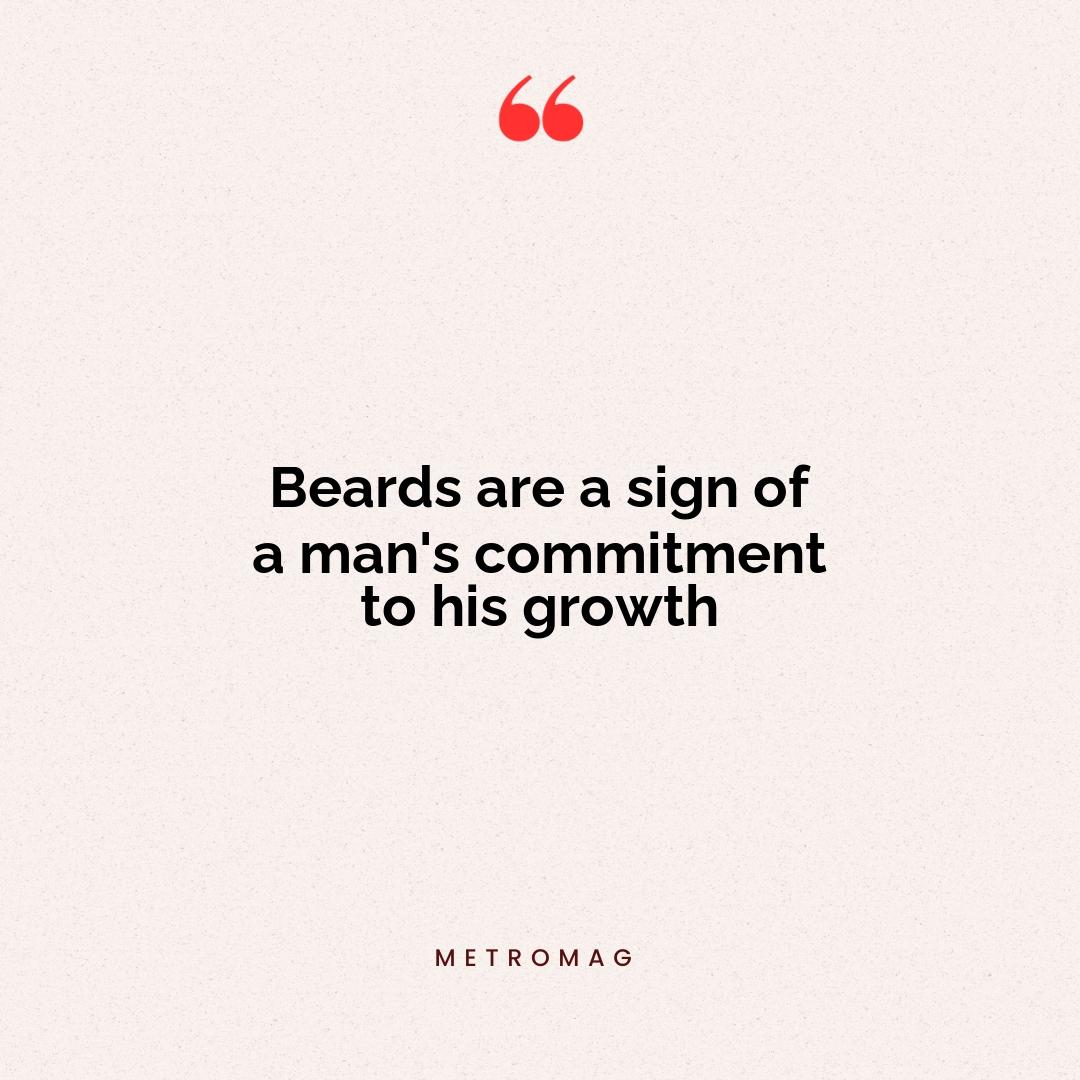 Beards are a sign of a man's commitment to his growth