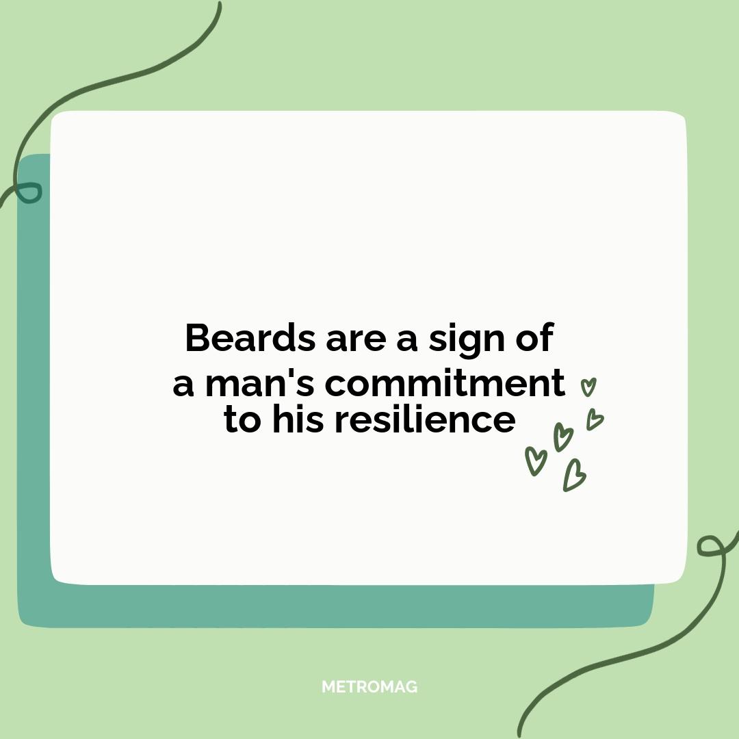 Beards are a sign of a man's commitment to his resilience