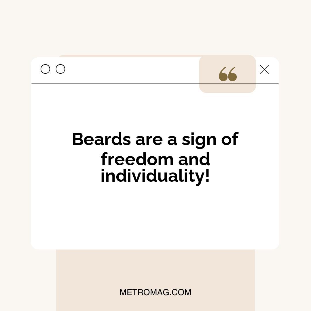 Beards are a sign of freedom and individuality!