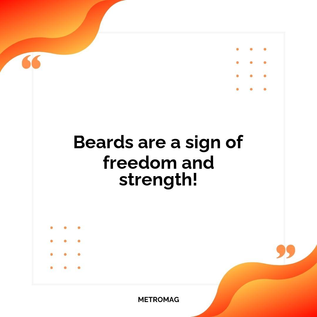 Beards are a sign of freedom and strength!