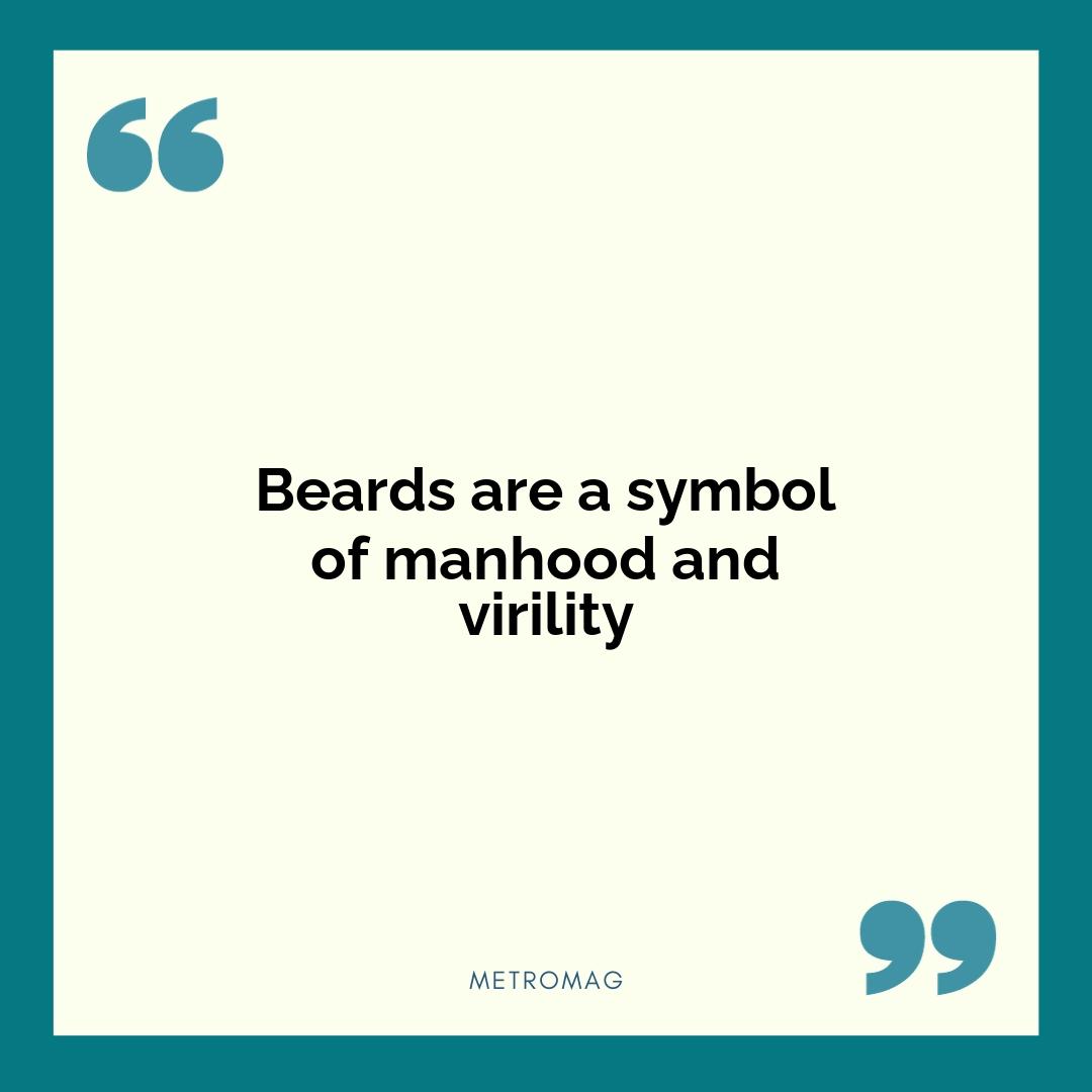 Beards are a symbol of manhood and virility