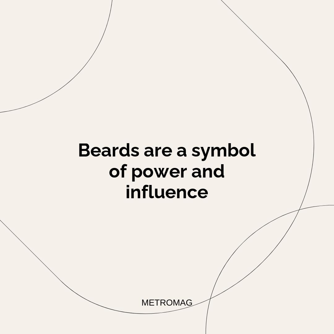 Beards are a symbol of power and influence