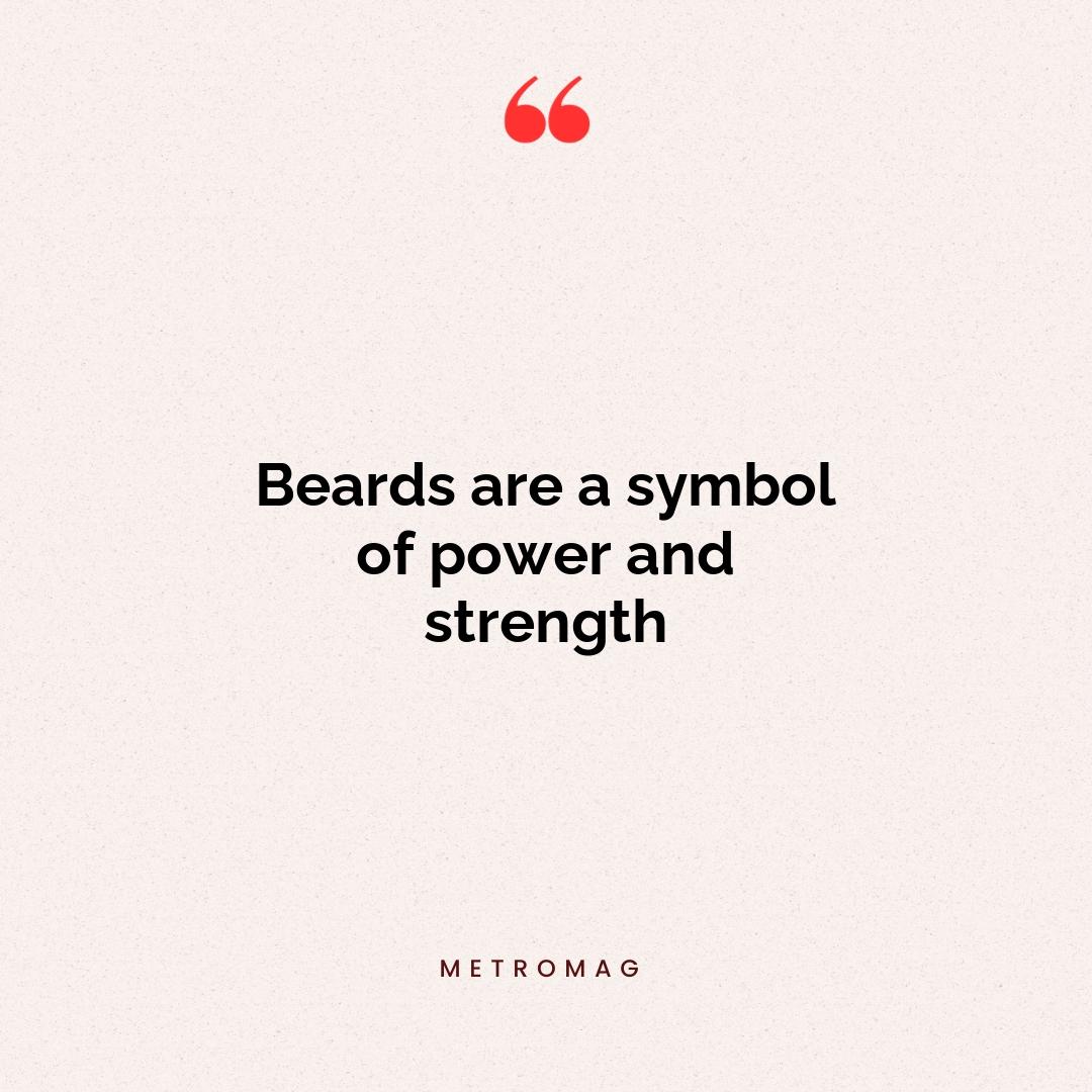Beards are a symbol of power and strength