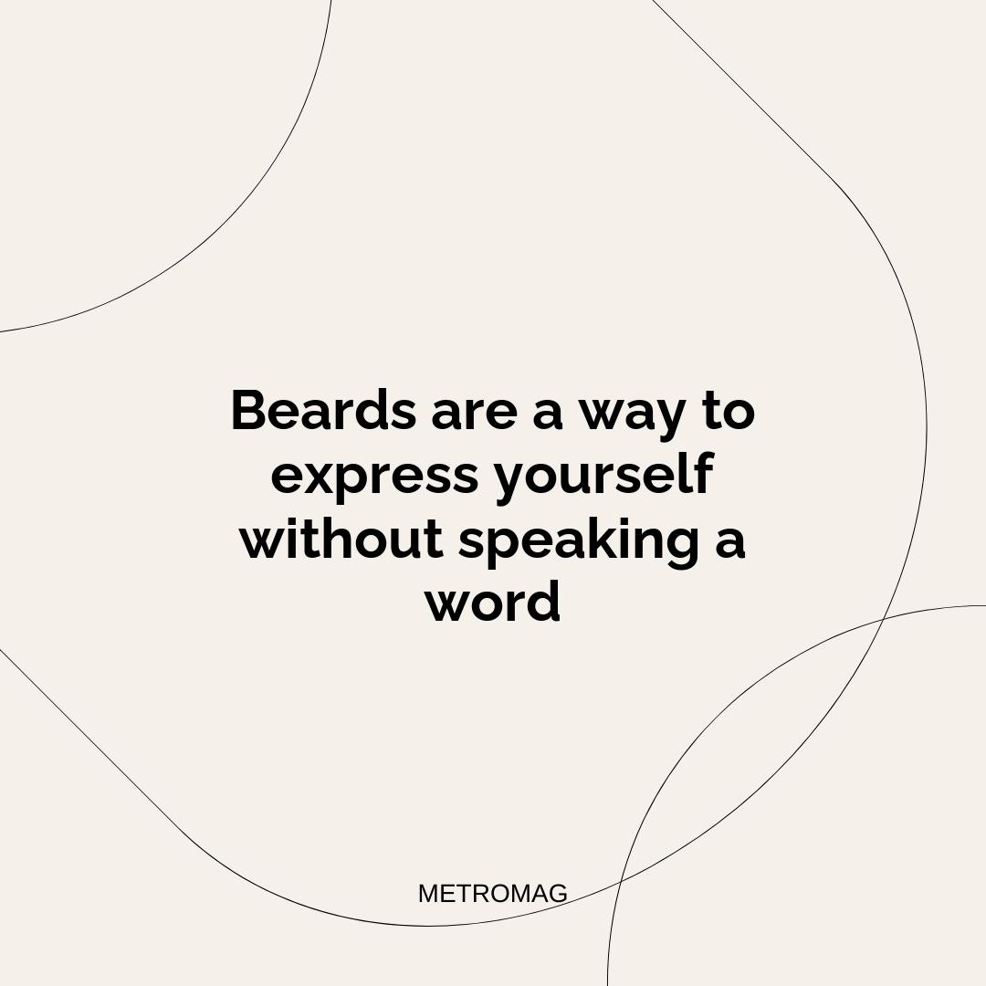 Beards are a way to express yourself without speaking a word