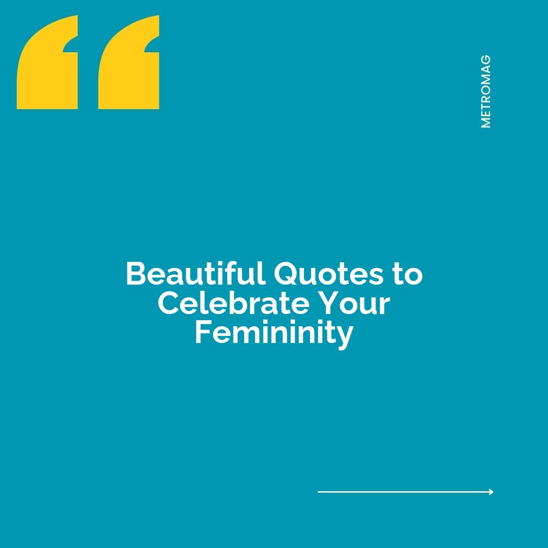 Beautiful Quotes to Celebrate Your Femininity