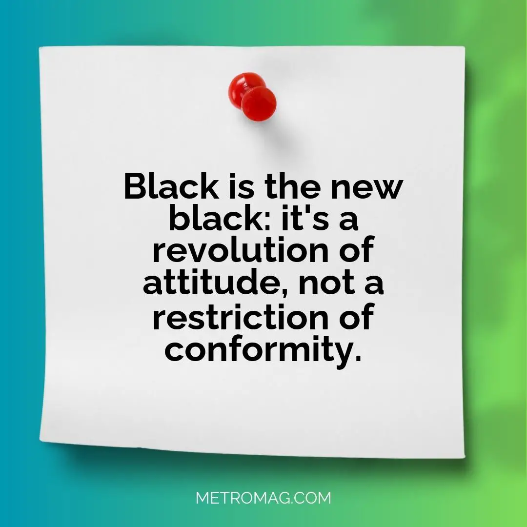 Black is the new black: it's a revolution of attitude, not a restriction of conformity.