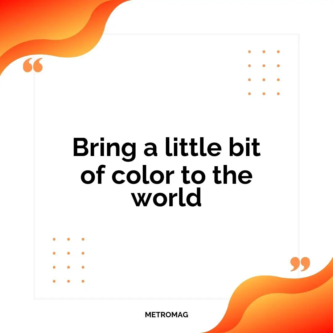 Bring a little bit of color to the world