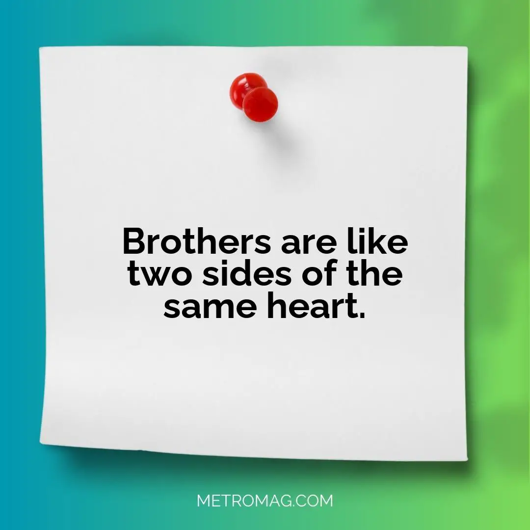 Brothers are like two sides of the same heart.