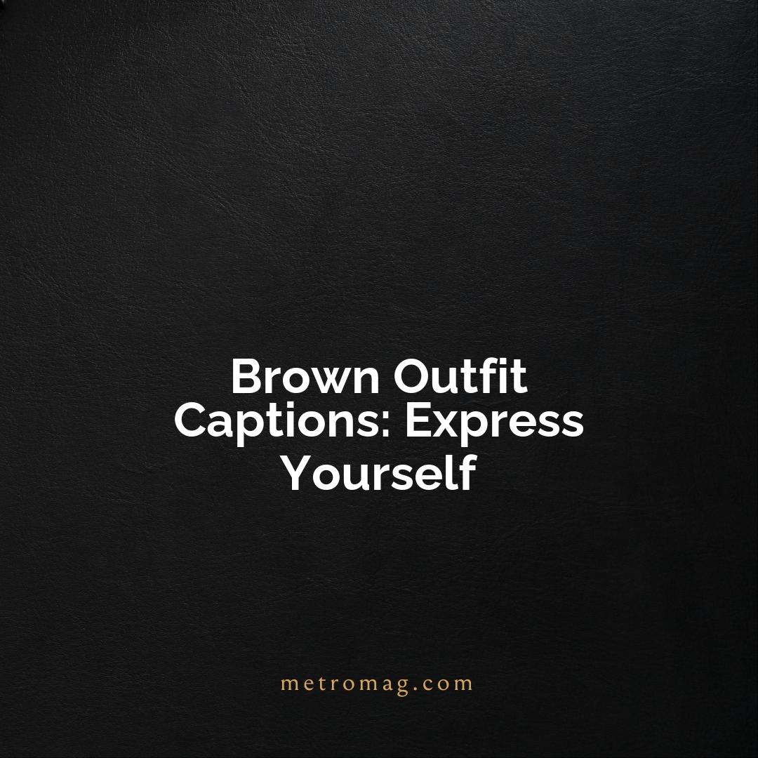 Brown Outfit Captions: Express Yourself