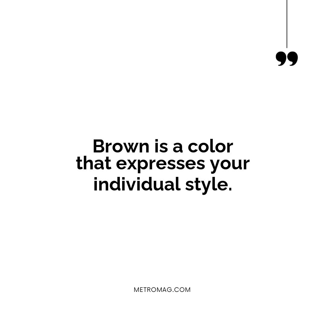 Brown is a color that expresses your individual style.