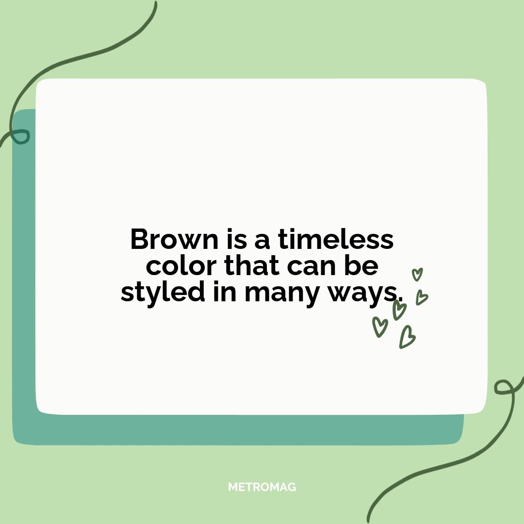 Brown is a timeless color that can be styled in many ways.