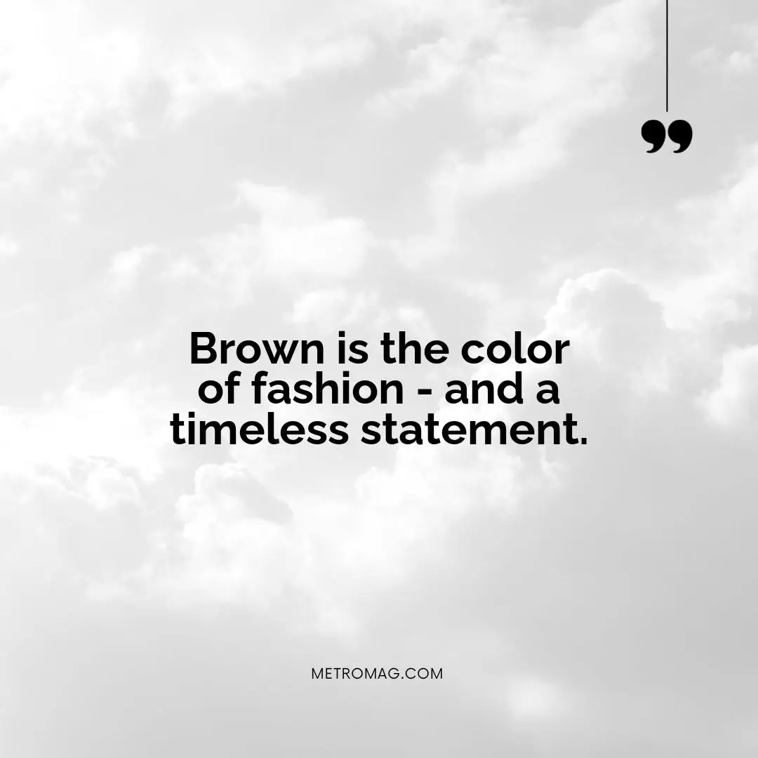 Brown is the color of fashion - and a timeless statement.