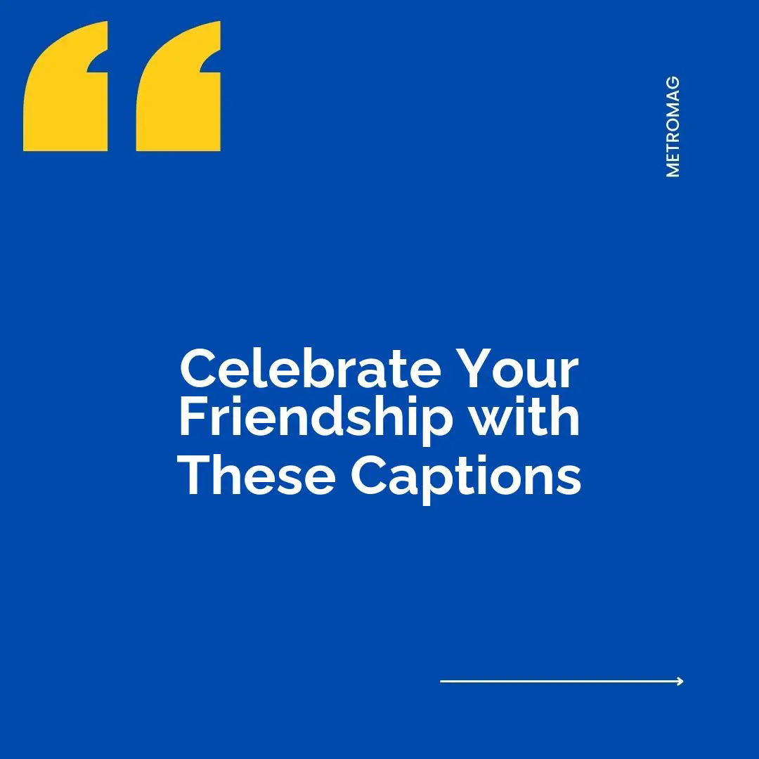 Celebrate Your Friendship with These Captions