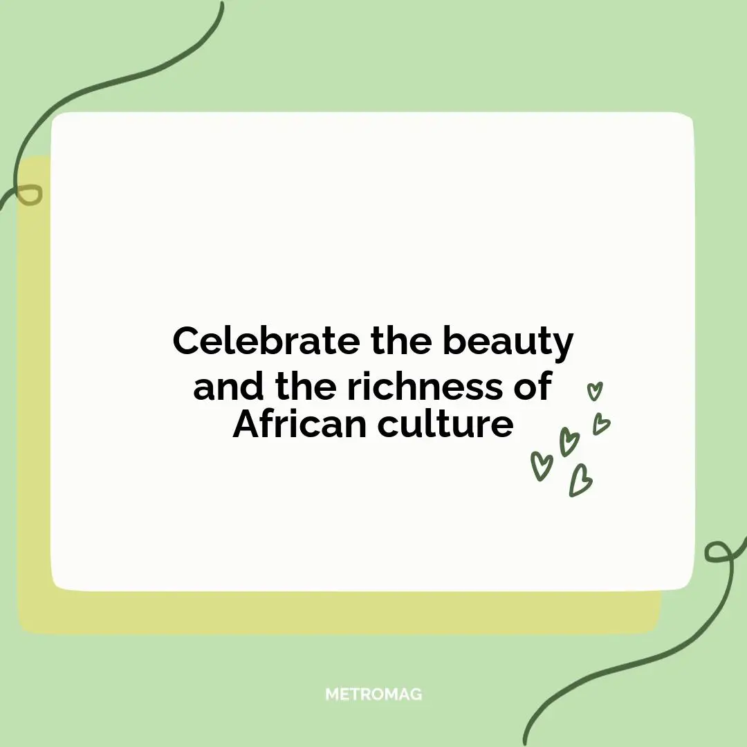 Celebrate the beauty and the richness of African culture