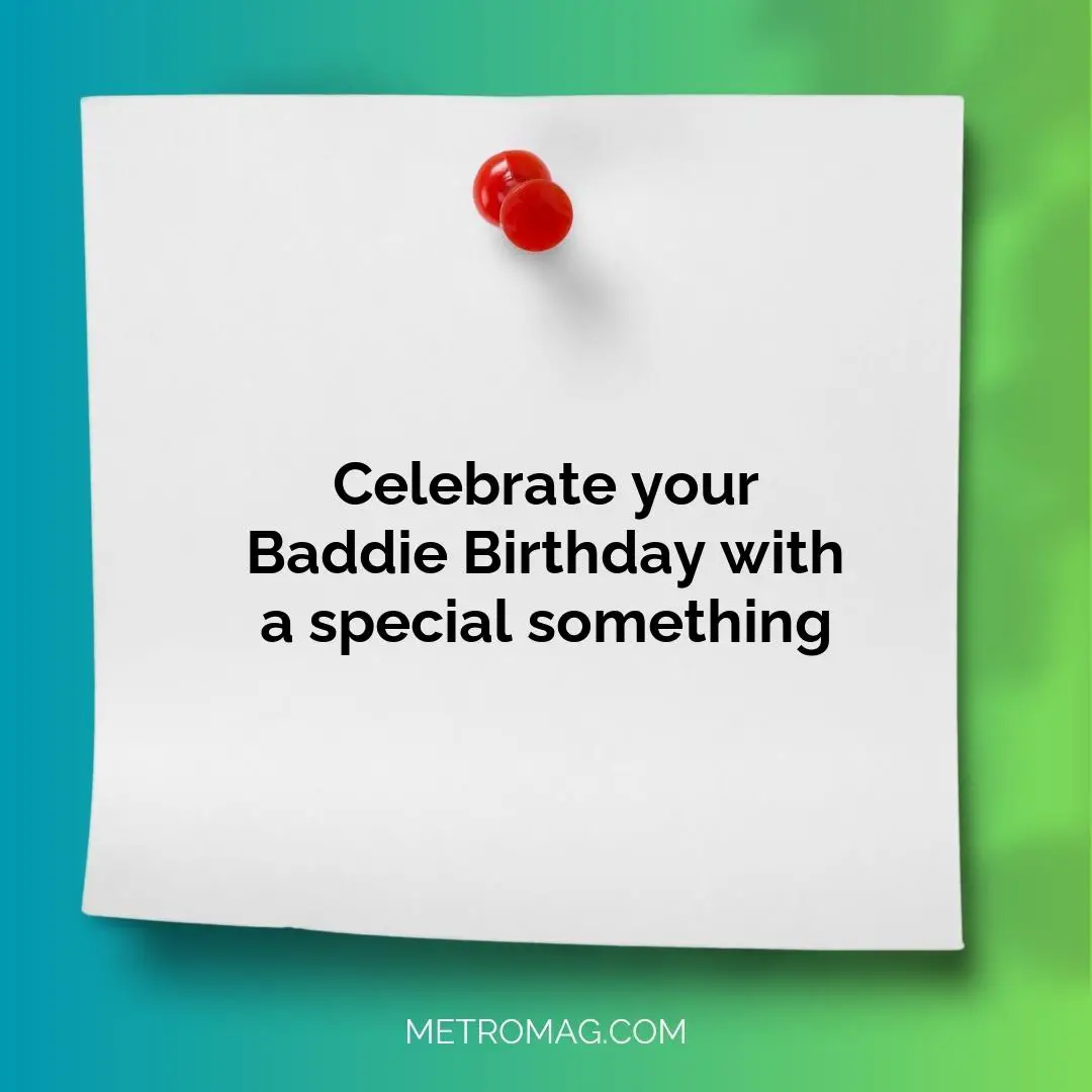 Celebrate your Baddie Birthday with a special something