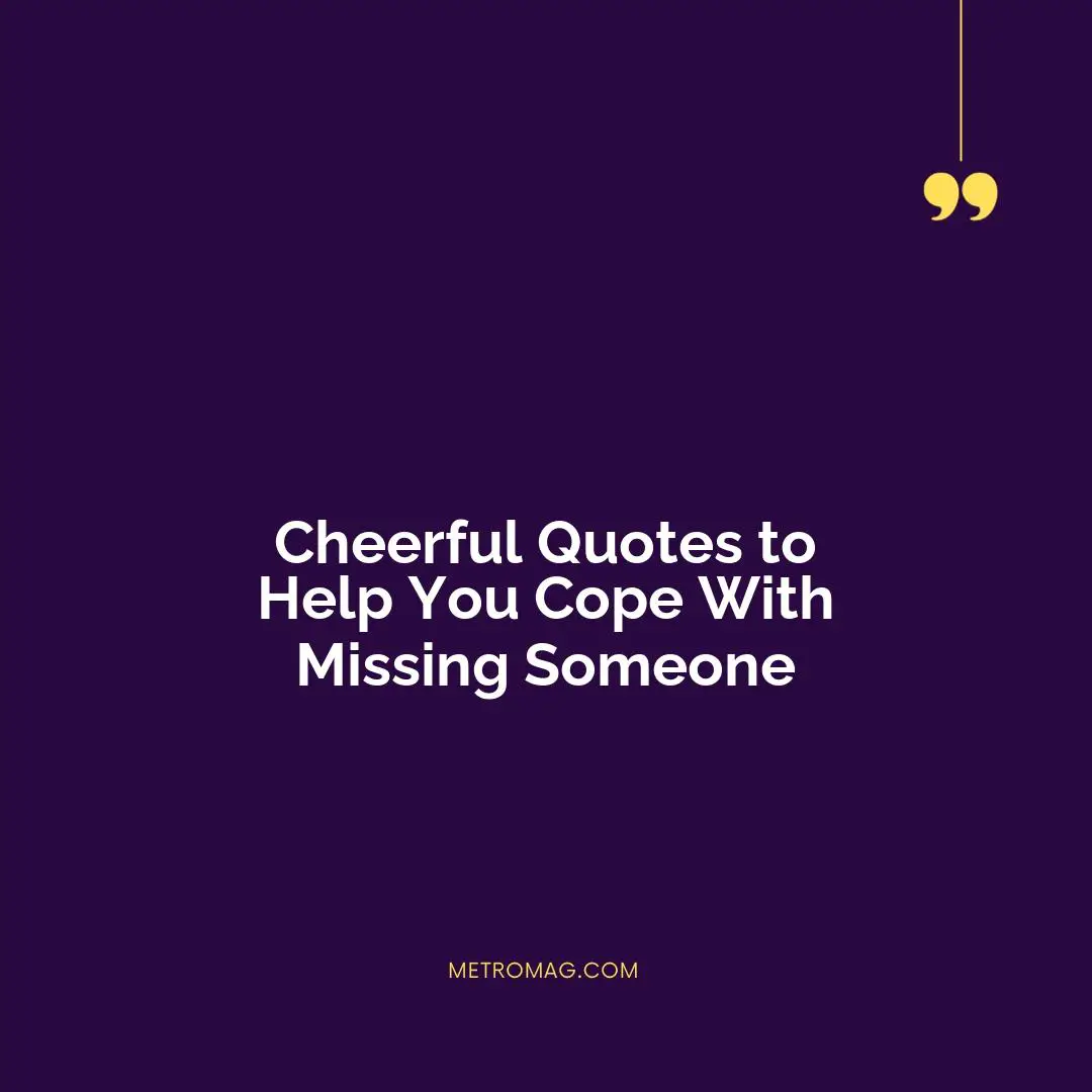 Cheerful Quotes to Help You Cope With Missing Someone