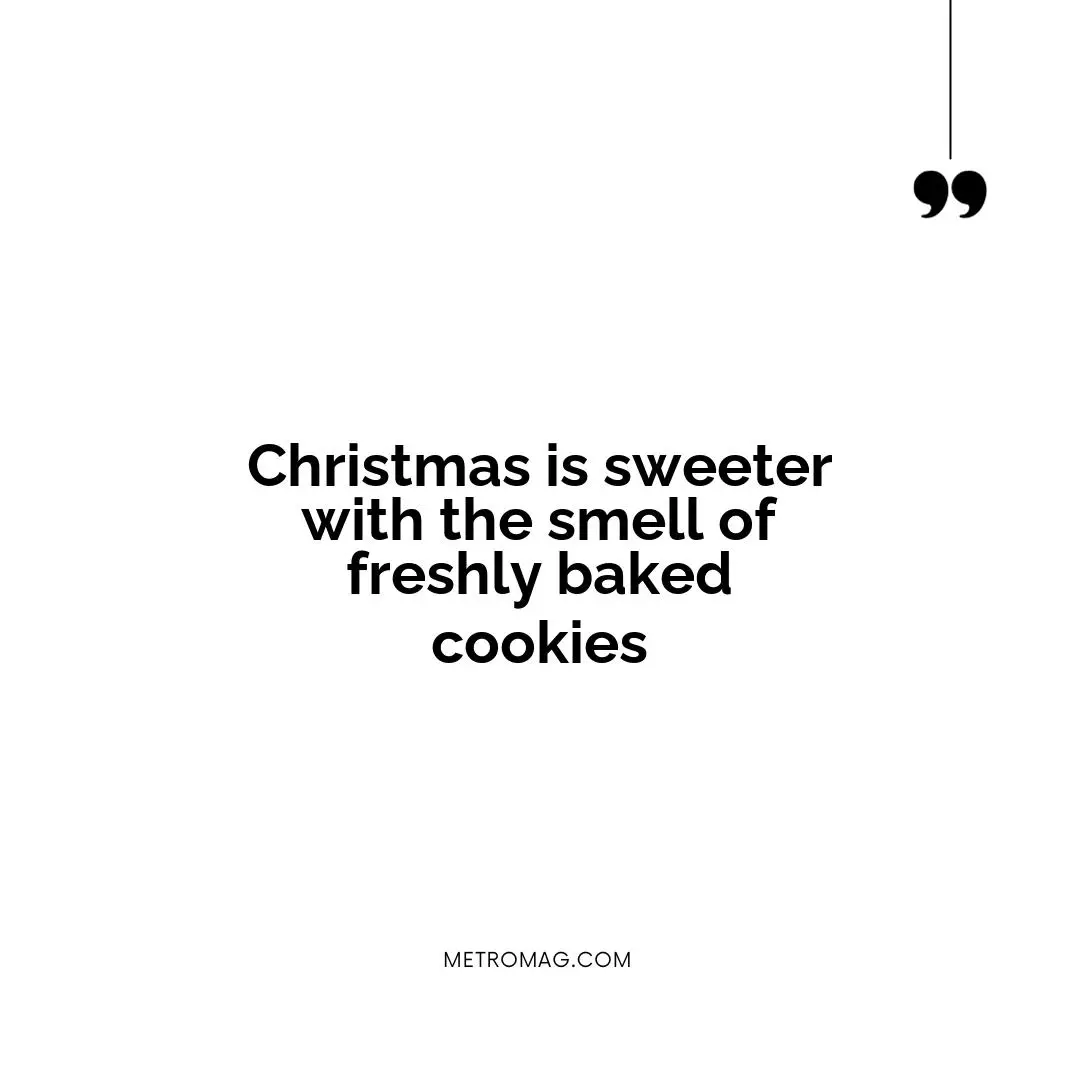 Christmas is sweeter with the smell of freshly baked cookies