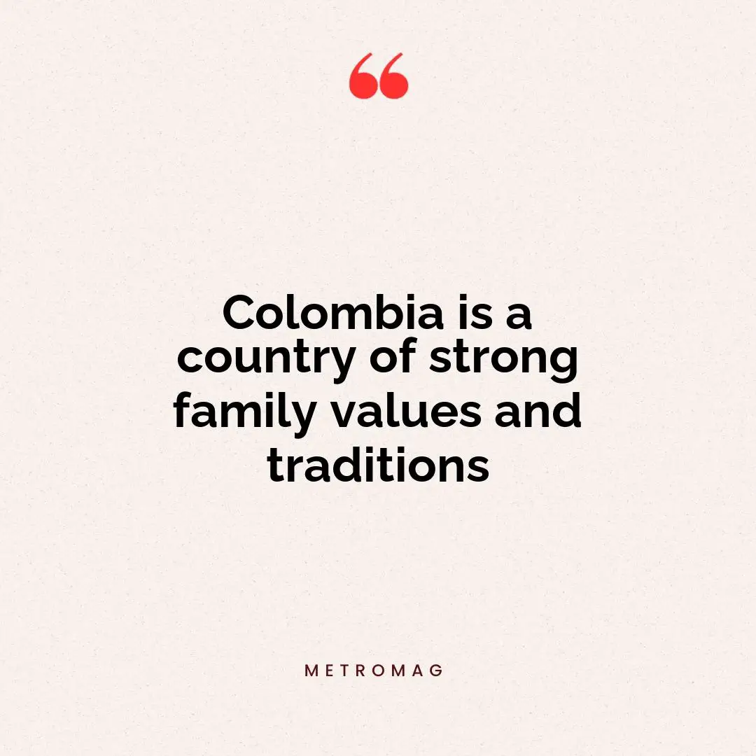 Colombia is a country of strong family values and traditions