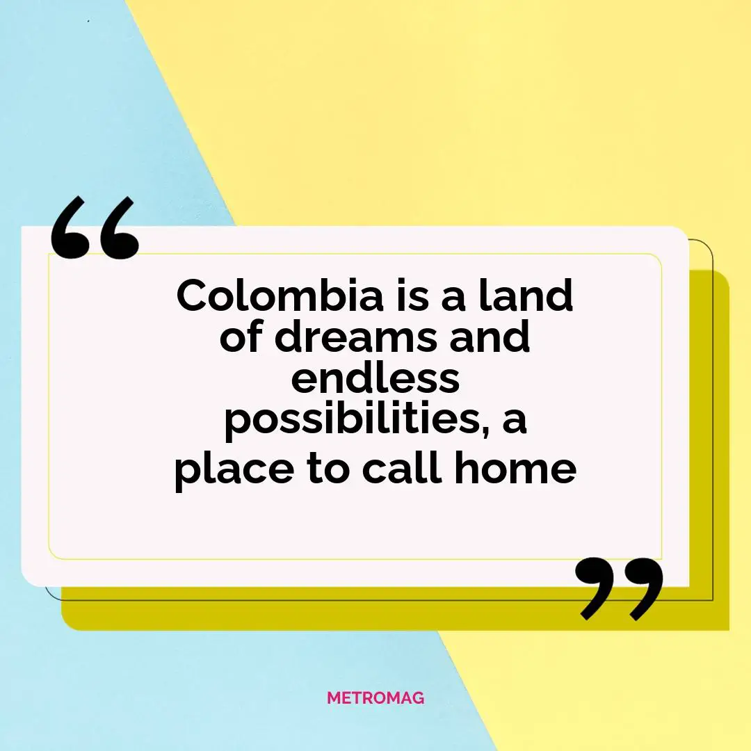 Colombia is a land of dreams and endless possibilities, a place to call home
