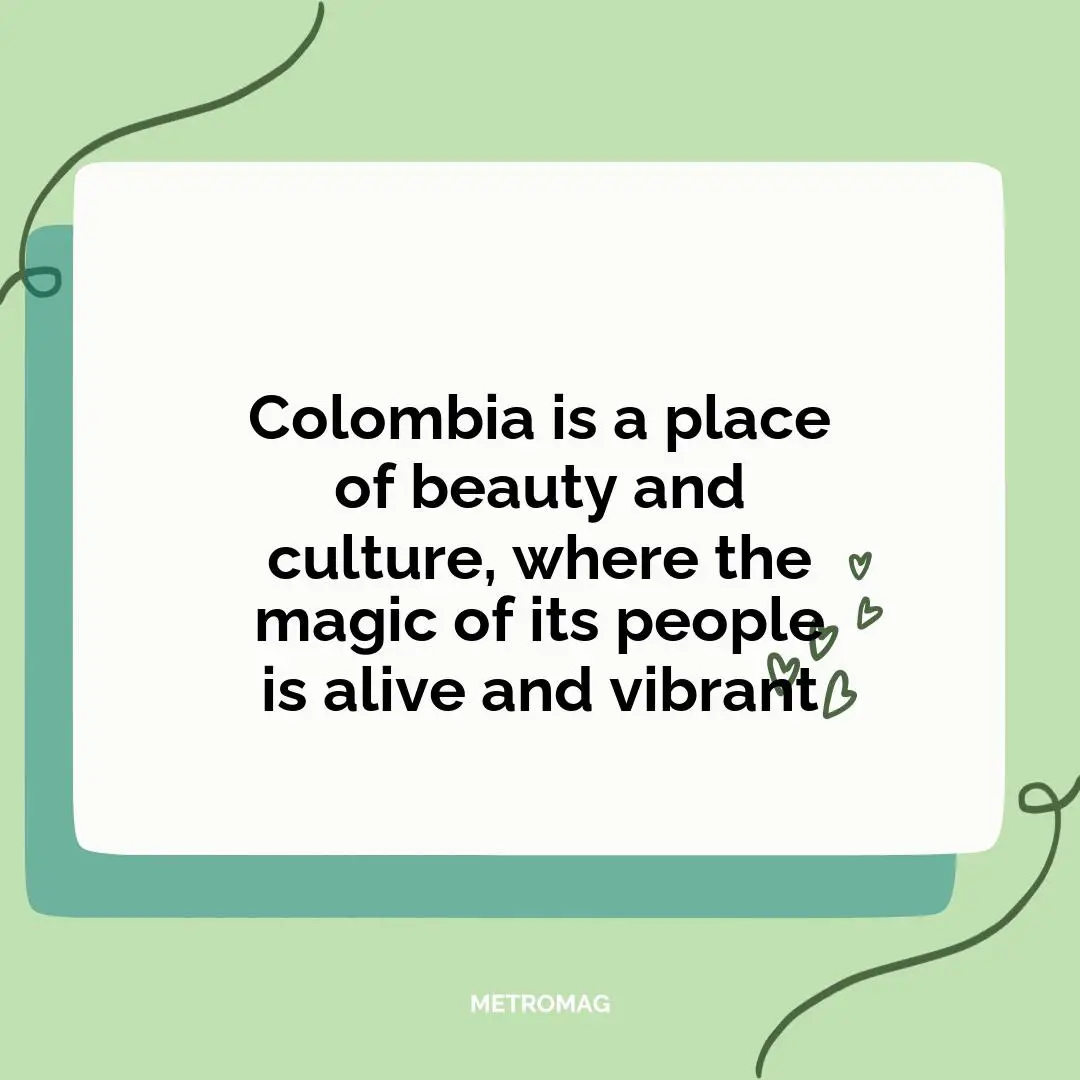 Colombia is a place of beauty and culture, where the magic of its people is alive and vibrant