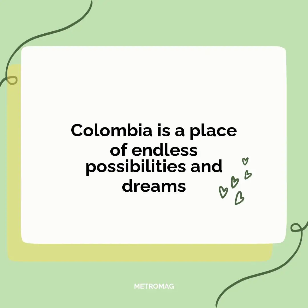 Colombia is a place of endless possibilities and dreams