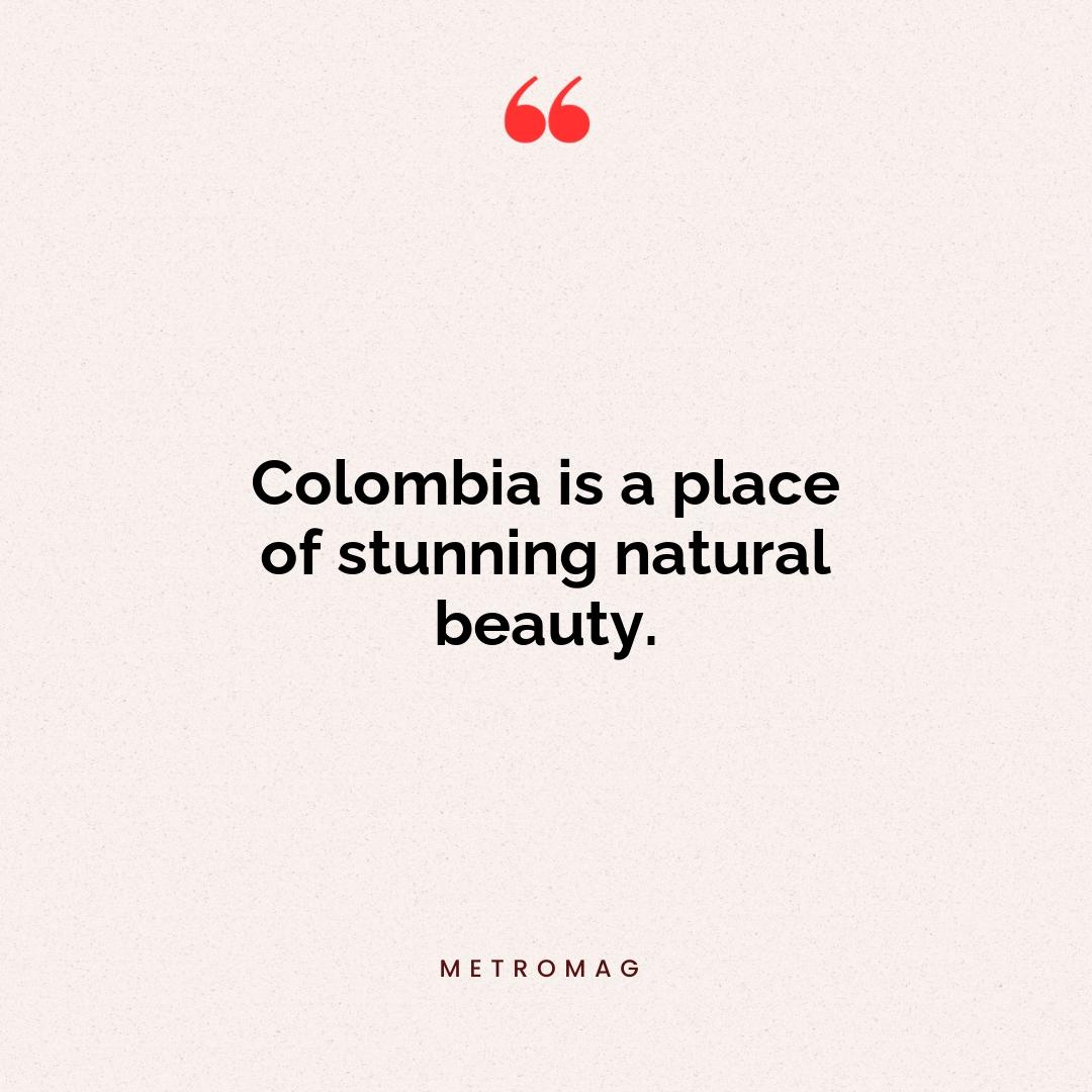 Colombia is a place of stunning natural beauty.