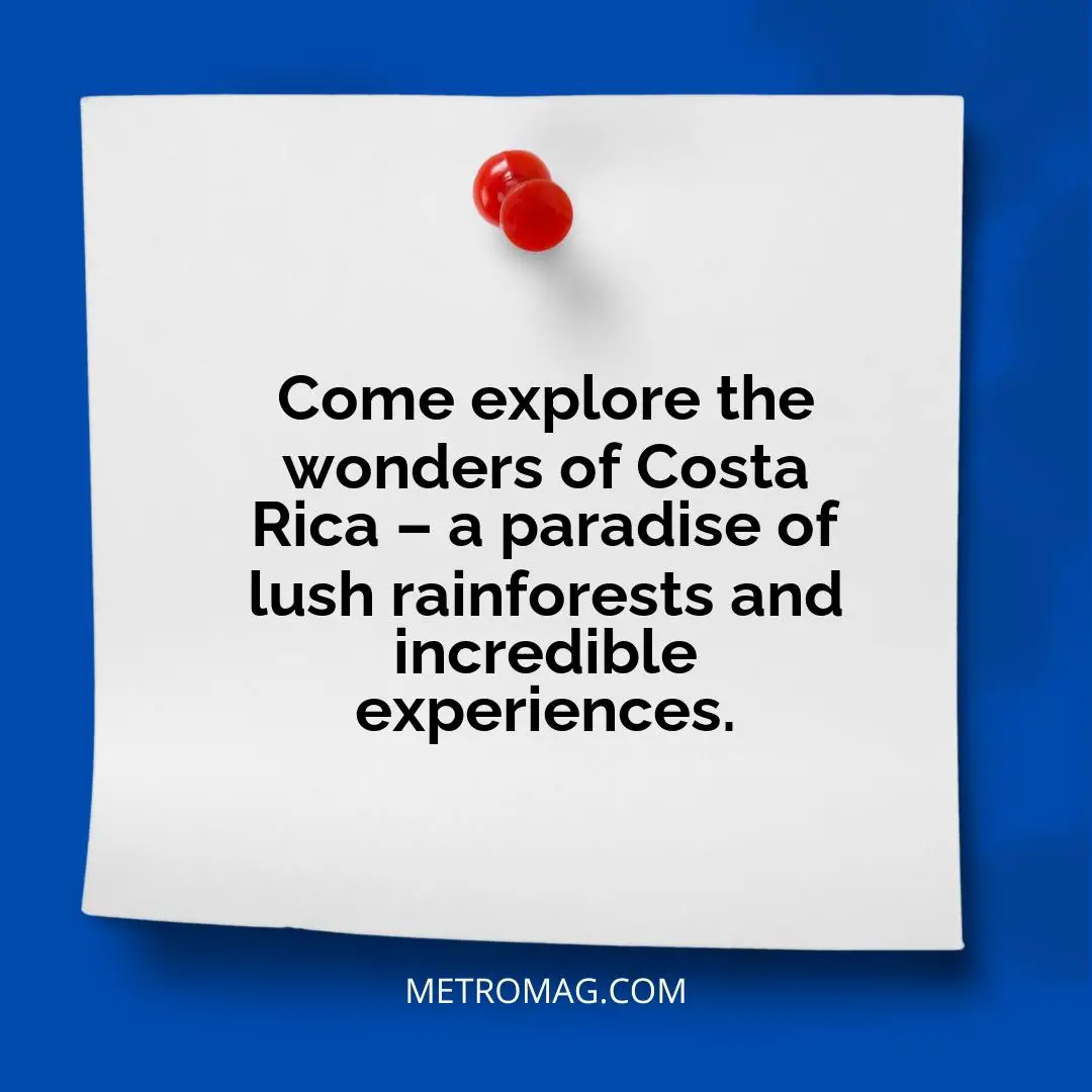 Come explore the wonders of Costa Rica – a paradise of lush rainforests and incredible experiences.