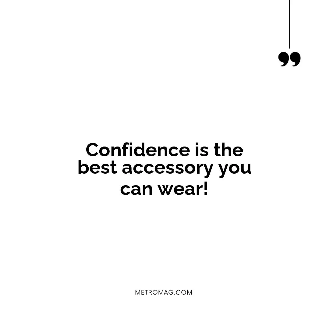 Confidence is the best accessory you can wear!
