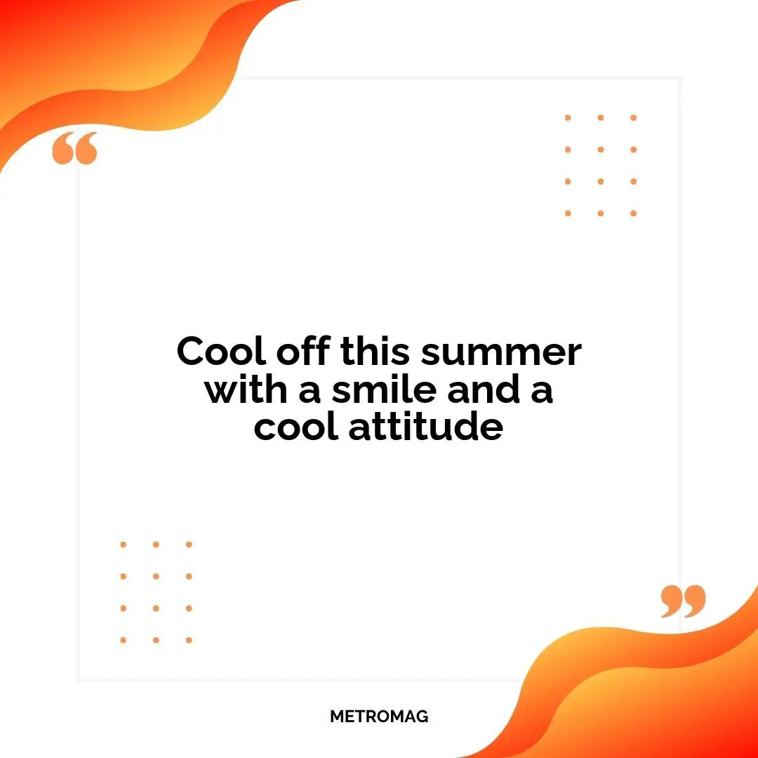Cool off this summer with a smile and a cool attitude