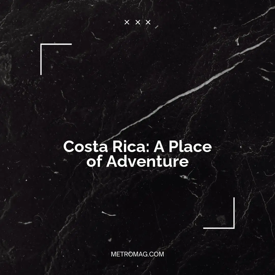 Costa Rica: A Place of Adventure