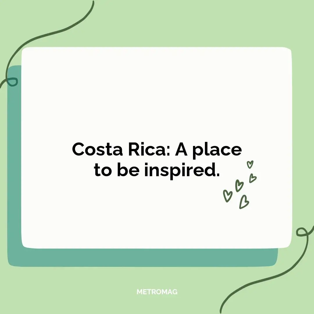 Costa Rica: A place to be inspired.