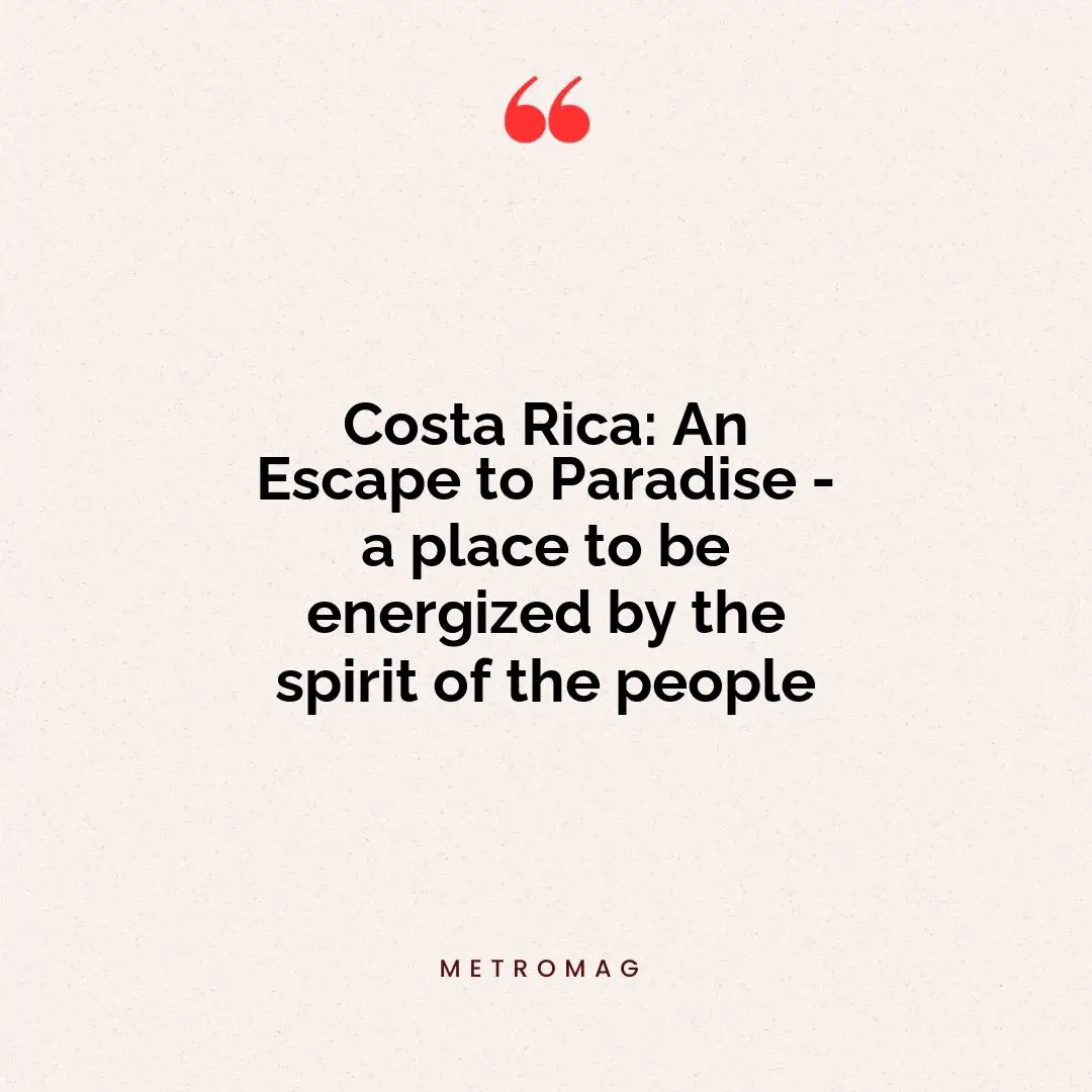 Costa Rica: An Escape to Paradise - a place to be energized by the spirit of the people